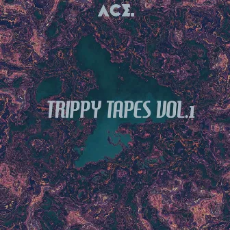 TRIPPY TAPES, VOL.1 by ACE.