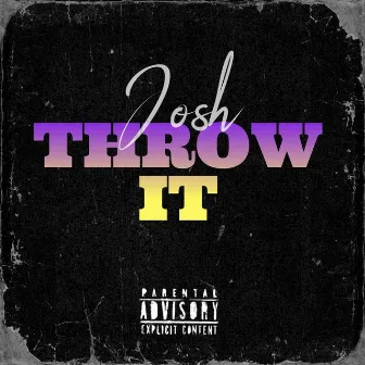 Throw It by Josh