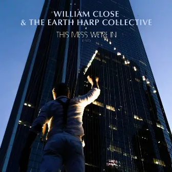 This Mess We’re In (Live) by William Close and the Earth Harp Collective