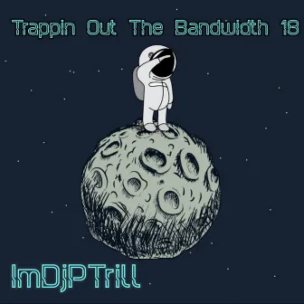 Trappin Out The Bandwidth 18 by ImDjPTrill Beats