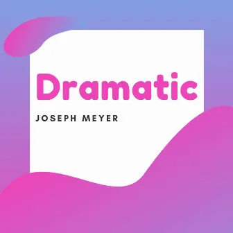 Dramatic by Joseph Meyer