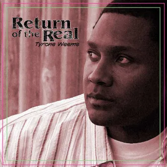 Return of The Real by Tyrone