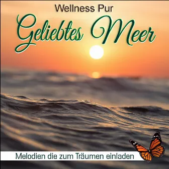 Geliebtes Meer, Melodien die zum Träumen einladen by Wellness Pur