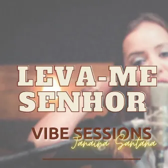 Leva-Me Senhor: Vibe Sessions (Acústico) by Janaina Santana