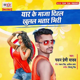 Yaar Ke Maja Dihal Khulal Bhatar Bhiri by Pawan Premi Yadav