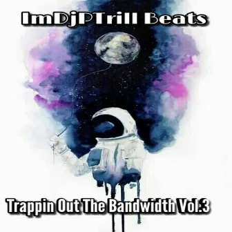 Trappin Out The Bandwidth Vol.3 by ImDjPTrill