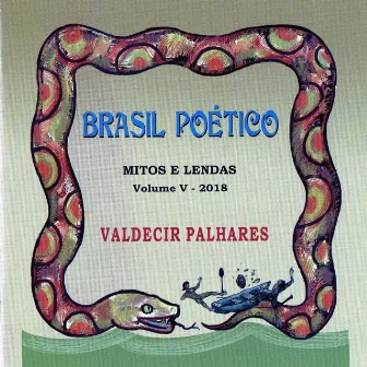 Brasil Poético, Vol. 5 (Mitos e Lendas - 2018) by Valdecir Palhares