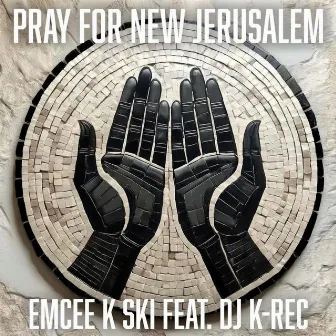 Pray For New Jerusalem by Emcee K Ski