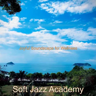 Joyful Soundscape for Wellness by Soft Jazz Academy