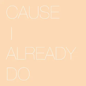 Cause I Already Do by Daniel Walt