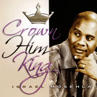 Crown Him King by Israel Mosehla