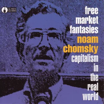 Free Market Fantasies: Capitalism In The Real World by Noam Chomsky