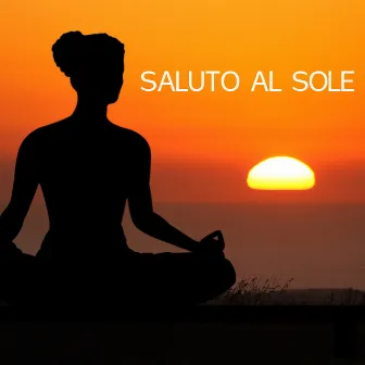 Saluto al Sole: Yoga e Musica Rilassante New Age e di Pianoforte per Hatha Yoga, Meditazione Yoga, Posizioni Yoga e Yoga Esercizi by Saluto al Sole Musica Relax