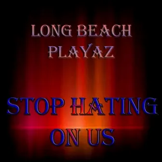 Stop Hating On Us by Long Beach Playaz