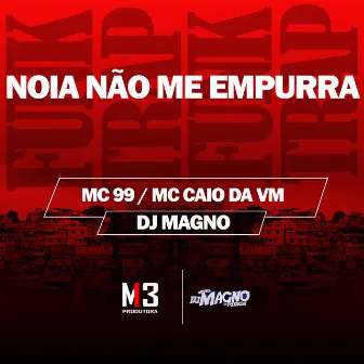 Noia Não Me Empurra by MC 99