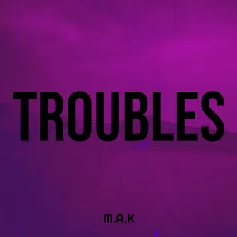 Troubles by M.A.K