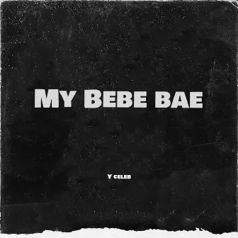 My Bebe Bae (feat. Yo Maps) by Y Celeb