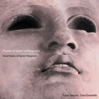 Aaron Helgeson: Poems of Sheer Nothingness by Susan Narucki