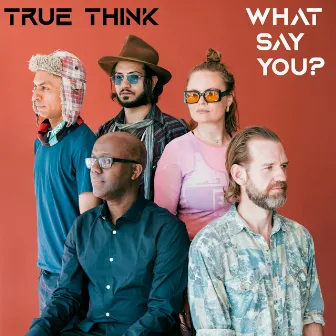 What Say You? by TRUE THINK