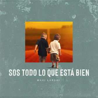 Sos Todo lo que está bien by Maxi Larghi