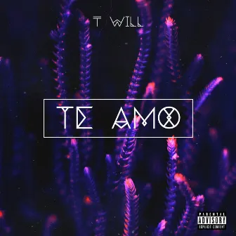 Te Amo by T Will