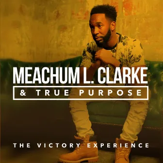 The Victory Experience by Meachum L. Clarke & True Purpose