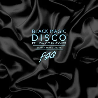 Better Than Alright (FSQ Remixes) by Black Magic Disco