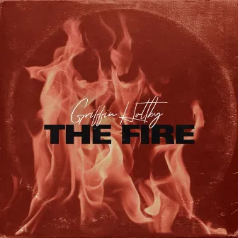 The Fire by Griffin Holtby