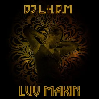 Luv Makin' by DJ L.H.D.M.