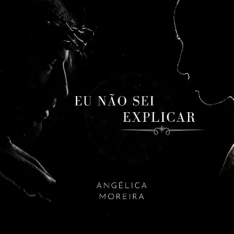 Eu Não Sei Explicar by Angélica Moreira