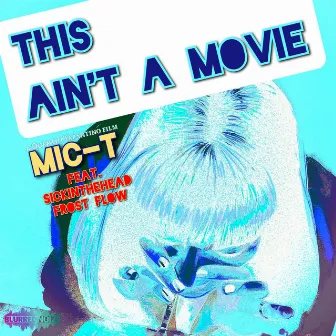 This Ain't A Movie by Mic-T the Noisemaker