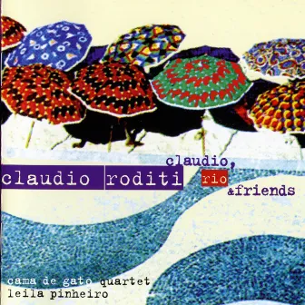 Claudio, Rio & Friends (feat. Cama de Gato Quartet) by Claudio Roditi