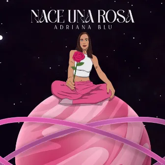 NACE UNA ROSA by Adriana Blu