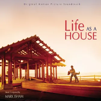 Life As A House (Original Motion Picture Soundtrack) by Mark Isham