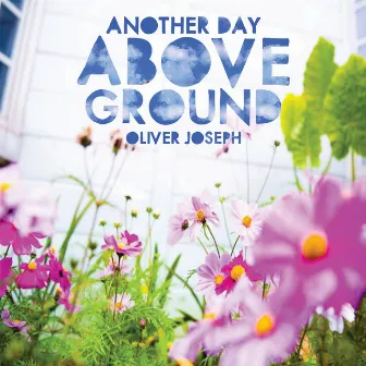 Another Day Above Ground by Oliver Joseph