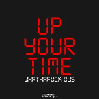 Up Your Time by WHATHAFUCK DJS