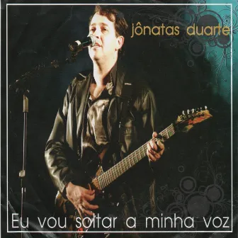 Eu Vou Soltar a Minha Voz (Ao Vivo) by Jônatas Duarte