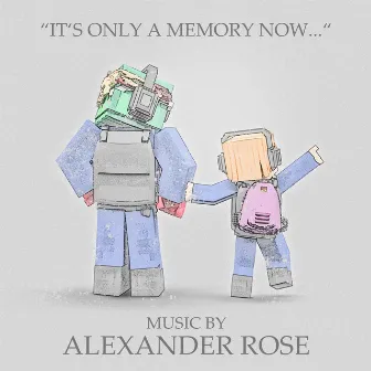 It's Only A Memory Now ... by Alexander Rose