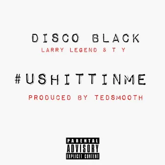 U Shittin Me (feat. LARRY LEGEND & T Y) by Disco Black