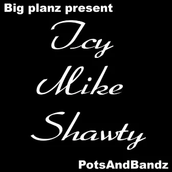 Pots and Bandz by Icy Mike Shawty