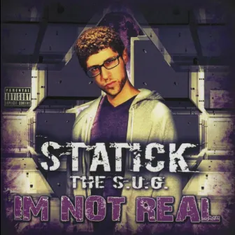 I’m Not Real by Statick the S.U.G.