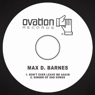 Don't Ever Leave Me Again / Singer of Sad Songs by Max D. Barnes