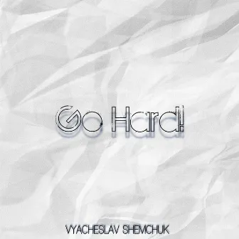 Go Hard! by VYACHESLAV SHEMCHUK