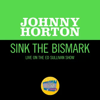 Sink The Bismark (Live On The Ed Sullivan Show, May 1, 1960) by Johnny Horton