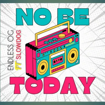 No Be Today by ENDLESS OG