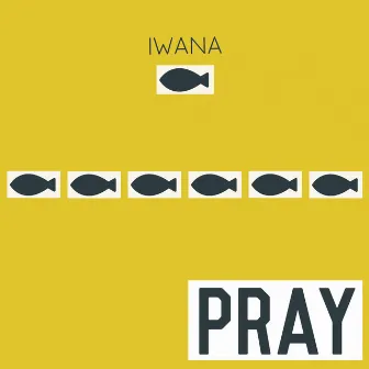 PRAY by IWANA