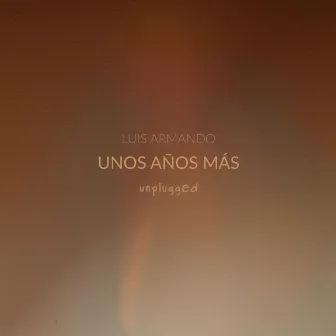 Unos Años Más (Unplugged) by Luis Armando