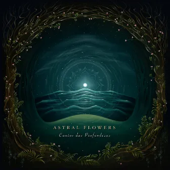 Cantos Das Profundezas by Astral Flowers