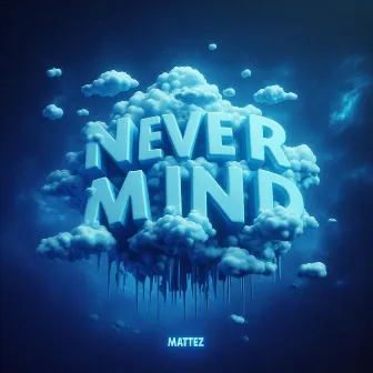 Never Mind by MATTEz