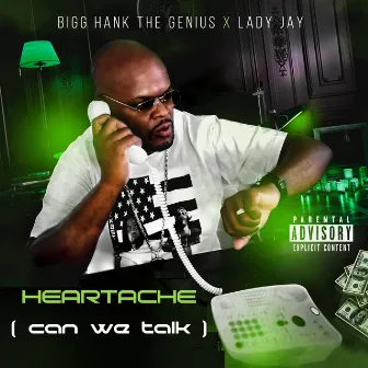 Heartache ( Can We Talk ) by Bigg Hank The Genius